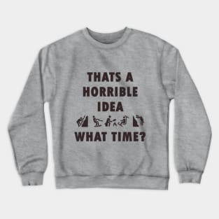 Thats a Horrible Idea. What Time? Outdoor Adventure Tshirt Crewneck Sweatshirt